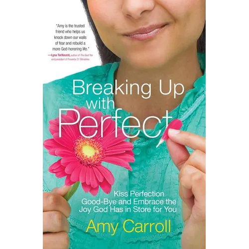 Breaking Up with Perfect: Kiss Perfection Good-Bye and Embrace the Joy God Has in Store for You - Paperback