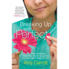 Breaking Up with Perfect: Kiss Perfection Good-Bye and Embrace the Joy God Has in Store for You - Paperback