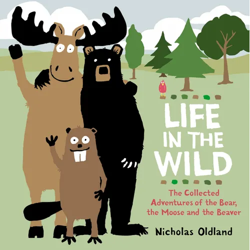 Life in the Wild: The Collected Adventures of the Bear, the Moose and the Beaver - Hardcover