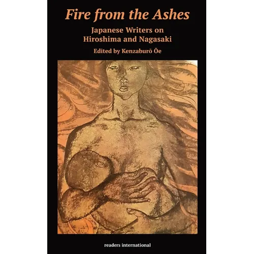 Fire from the Ashes: Japanese Writers on Hiroshima and Nagasaki - Paperback
