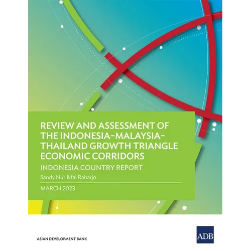Review and Assessment of the Indonesia-Malaysia-Thailand Growth Triangle Economic Corridors: Indonesia Country Report - Paperback
