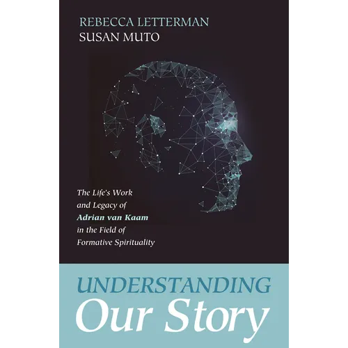 Understanding Our Story: The Life's Work and Legacy of Adrian Van Kaam in the Field of Formative Spirituality - Hardcover