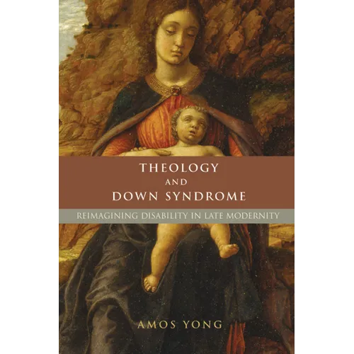 Theology and Down Syndrome: Reimagining Disability in Late Modernity - Paperback
