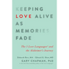 Keeping Love Alive as Memories Fade: The 5 Love Languages and the Alzheimer's Journey - Paperback