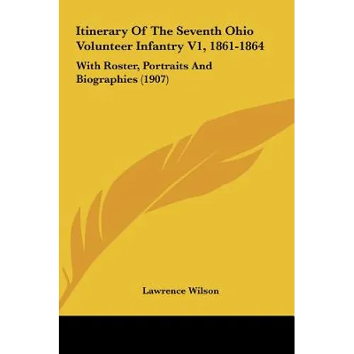 Itinerary Of The Seventh Ohio Volunteer Infantry V1, 1861-1864: With Roster, Portraits And Biographies (1907) - Hardcover