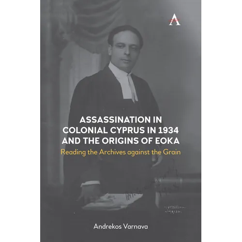 Assassination in Colonial Cyprus in 1934 and the Origins of Eoka: Reading the Archives Against the Grain - Paperback