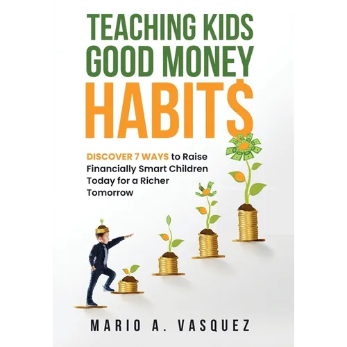 Teaching Kids Good Money Habits: Discover 7 Ways to Raise Financially Smart Children Today for a Richer Tomorrow - Hardcover