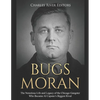 Bugs Moran: The Notorious Life and Legacy of the Chicago Gangster Who Became Al Capone's Biggest Rival - Paperback