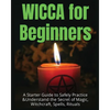 Wicca for Beginners: A Starter Guide to Safely Practice & Understand the Secret of Magic, Witchcraft, Spells and Rituals - Paperback