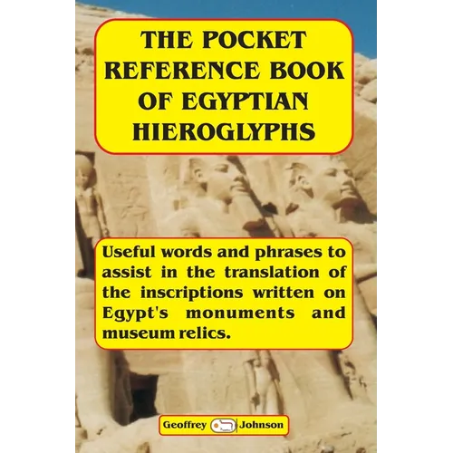 The Pocket Reference Book of Egyptian Hieroglyphs: Useful words and phrases to assist in the translation of the inscriptions written on Egypt's monume - Paperback