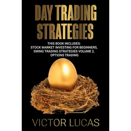 Day Trading Strategies: This book Includes: Stock Market Investing for Beginners, Swing Trading Strategies Volume 2, Options Trading - Paperback