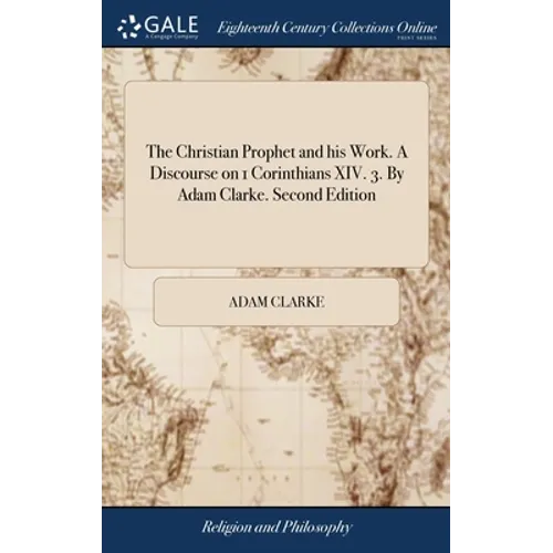 The Christian Prophet and his Work. A Discourse on 1 Corinthians XIV. 3. By Adam Clarke. Second Edition - Hardcover