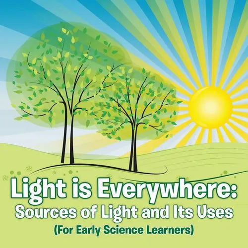 Light is Everywhere: Sources of Light and Its Uses (For Early Learners) - Paperback