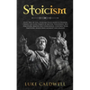 Stoicism: Stoic Way of Life, Stoicism Philo-sophy & Wisdom. Create Life Long Habits of Mental Toughness, Self Discipline. Master Self Confidence. Cont - Paperback