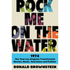 Rock Me on the Water: 1974--The Year Los Angeles Transformed Movies, Music, Television and Politics - Paperback