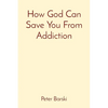 How God Can Save You From Addiction - Paperback