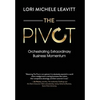 The Pivot: Orchestrating Extraordinary Business Momentum - Hardcover