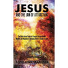 Jesus and the Law of Attraction: The Bible-Based Guide to Creating Perfect Health, Wealth, and Happiness Following Christ's Simple Formula - Hardcover