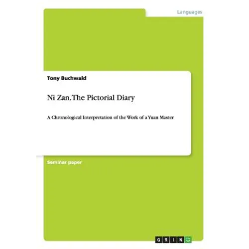 Ni Zan. The Pictorial Diary: A Chronological Interpretation of the Work of a Yuan Master - Paperback