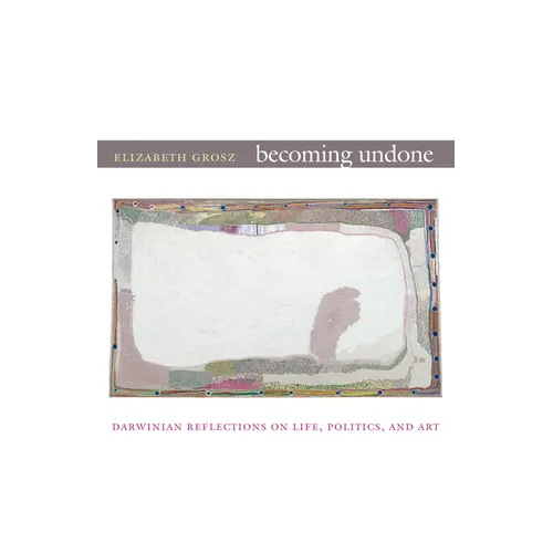 Becoming Undone: Darwinian Reflections on Life, Politics, and Art - Paperback