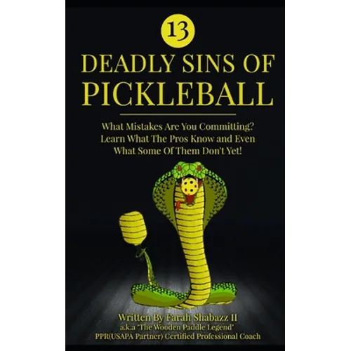13 Deadly Sins of Pickleball: What Mistakes Are You Committing? Learn What The Pros Know And Even What Some Of Them Don't Yet! - Paperback