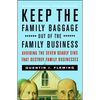 Keep the Family Baggage Out of the Family Business: Avoiding the Seven Deadly Sins That Destroy Family Businesses - Paperback