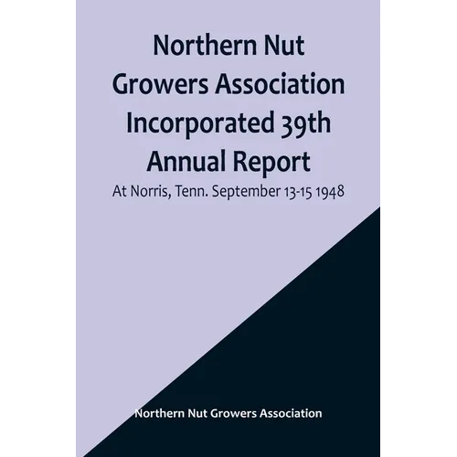 Northern Nut Growers Association Incorporated 39th Annual Report; At Norris, Tenn. September 13-15 1948 - Paperback