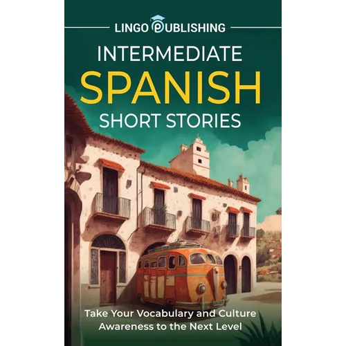 Intermediate Spanish Short Stories: Take Your Vocabulary and Culture Awareness to the Next Level - Hardcover