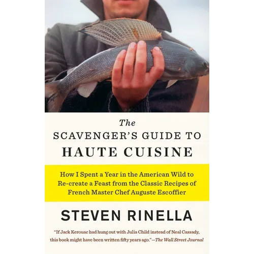 The Scavenger's Guide to Haute Cuisine: How I Spent a Year in the American Wild to Re-Create a Feast from the Classic Recipes of French Master Chef Au - Paperback