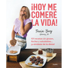 ¡Hoy Me Comeré La Vida!: 101 Recetas Sin Gluten, Fáciles Y Saludables... ¡Y Olvídate de la Dieta! / Today I Will Eat Up Life! 101 Gluten-Free, Easy, A - Paperback