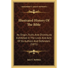 Illustrated History Of The Bible: Its Origin, Truth, And Divinity, As Exhibited In The Lives And Acts Of Its Authors And Defenders (1871) - Paperback