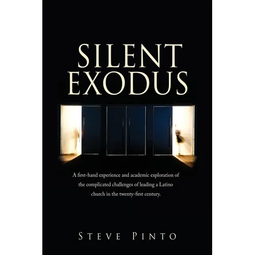 Silent Exodus: A first-hand experience and academic exploration of the complicated challenges of leading a Latino church in the twenty-first century. - Paperback