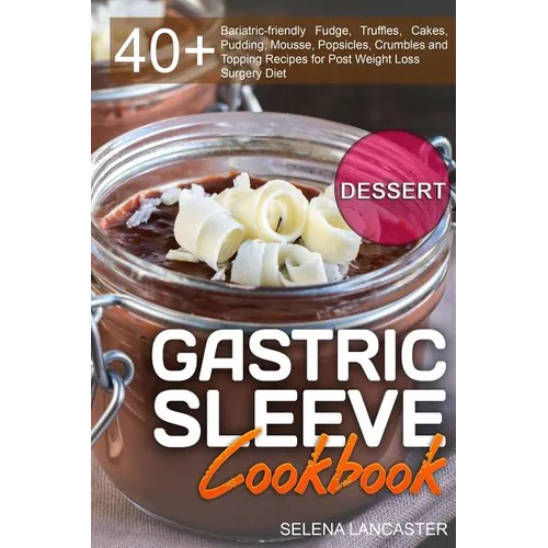 Gastric Sleeve Cookbook: DESSERT - 40+ Easy and skinny low-carb, low-sugar, low-fat bariatric-friendly Fudge, Truffles, Cakes, Pudding, Mousse, - Paperback