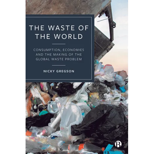 The Waste of the World: Consumption, Economies and the Making of the Global Waste Problem - Paperback