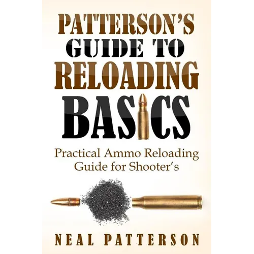Patterson's Guide to Reloading Basics: Practical Ammo Reloading Guide for Shooter's - Paperback