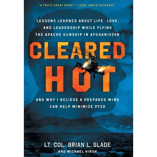 Cleared Hot: Lessons Learned about Life, Love, and Leadership While Flying the Apache Gunship in Afghanistan and Why I Believe a Prepared Mind Can Hel - Hardcover