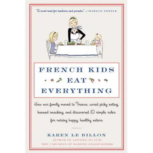 French Kids Eat Everything: How Our Family Moved to France, Cured Picky Eating, Banned Snacking, and Discovered 10 Simple Rules for Raising Happy, Hea - Paperback