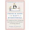 French Kids Eat Everything: How Our Family Moved to France, Cured Picky Eating, Banned Snacking, and Discovered 10 Simple Rules for Raising Happy, Hea - Paperback