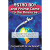 Astro Boy and Anime Come to the Americas: An Insider's View of the Birth of a Pop Culture Phenomenon - Paperback