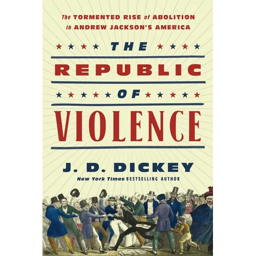 The Republic of Violence: The Tormented Rise of Abolition in Andrew Jackson's America - Hardcover