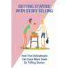 Getting Started With Story Selling: How Your Salespeople Can Close More Deals By Telling Stories: The Art Of Public Speaking - Paperback