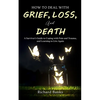 How to Deal with Grief, Loss, and Death: A Survivor's Guide to Coping with Pain and Trauma, and Learning to Live Again - Paperback