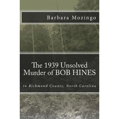 The 1939 Unsolved Murder of BOB HINES: The 1939 Unsolved Murder of BOB HINES in Richmond County, North Carolina - Paperback