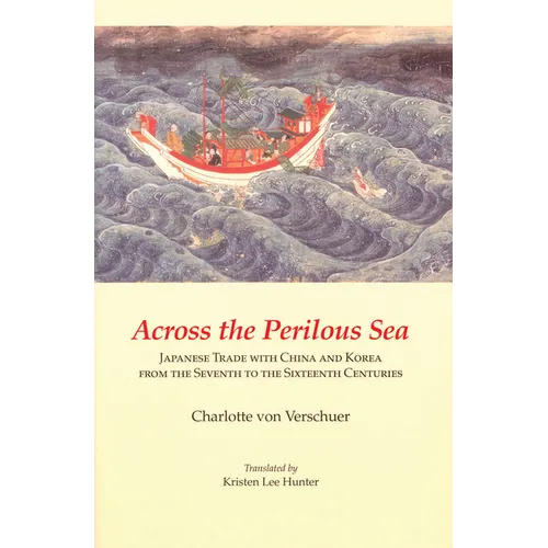 Across the Perilous Sea: Japanese Trade with China and Korea from the Seventh to the Sixteenth Centuries - Hardcover