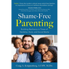 Shame-Free Parenting: Building Resiliency in Times of Hardship, Guns, and Social Media - Paperback