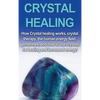 Crystal Healing: How crystal healing works, crystal therapy, the human energy field, gemstones, and how to use crystals for healing and increased ener - Hardcover