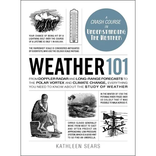 Weather 101: From Doppler Radar and Long-Range Forecasts to the Polar Vortex and Climate Change, Everything You Need to Know about the Study of Weathe - Hardcover