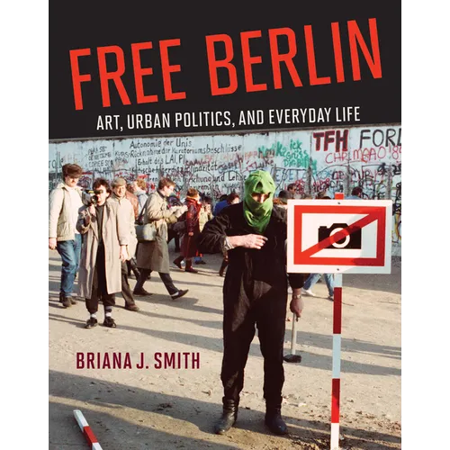 Free Berlin: Art, Urban Politics, and Everyday Life - Hardcover