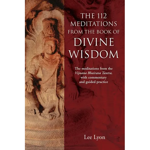 The 112 Meditations From the Book of Divine Wisdom: The meditations from the Vijnana Bhairava Tantra, with commentary and guided practice - Paperback