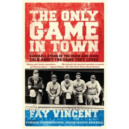 The Only Game in Town: Baseball Stars of the 1930s and 1940s Talk about the Game They Loved - Paperback